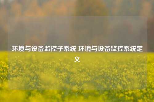 环境与设备监控子系统 环境与设备监控系统定义