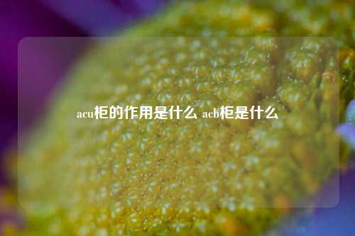 acu柜的作用是什么 acb柜是什么